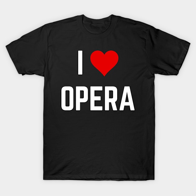 I love Opera, Opera - Music Lover T-Shirt T-Shirt by designready4you